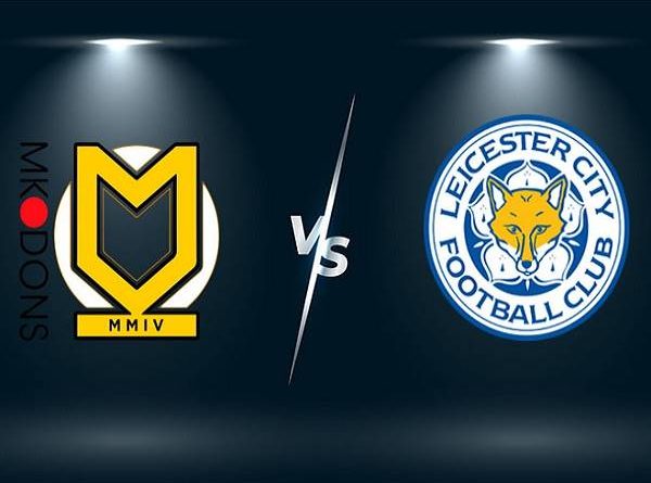 Nhận định, soi kèo MK Dons vs Leicester – 02h45 21/12, Carabao Cup