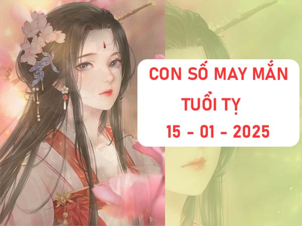 con số may mắn tuổi Tỵ 15/1/2025