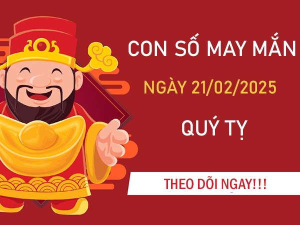 Vận trình thăng hoa với số phát tài tuổi Quý Tỵ 21/2/2025