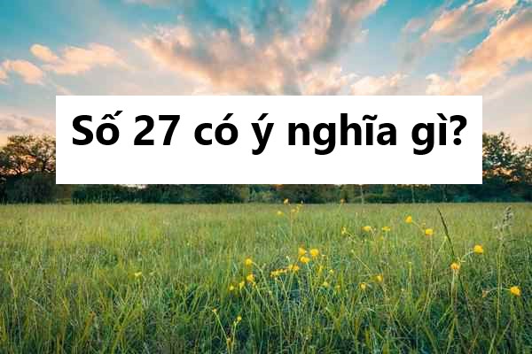 Số 27 có ý nghĩa gì? 