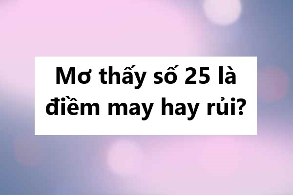 Mơ thấy số 25 là điềm may hay rủi?
