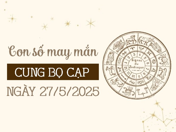 Con số khai mở vận may của cung Bọ Cạp ngày 27/5/2025