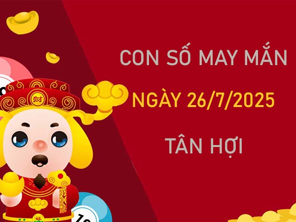 Tài lộc tới tấp với số đặc biệt tuổi Tân Hợi 26/7/2025