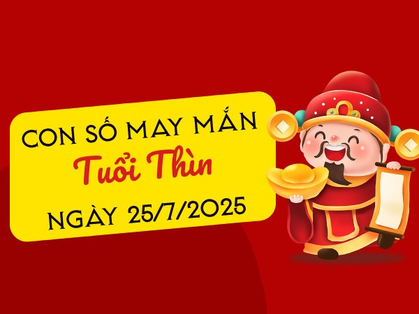 Bật mí con số gia tăng may mắn tuổi Thìn ngày 25/7/2025