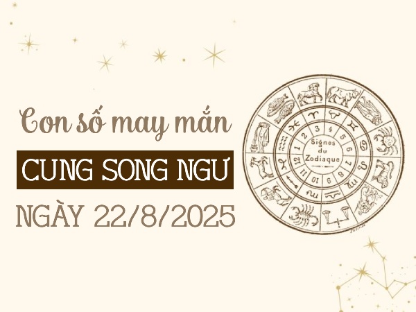 Khám phá con số phát tài cung Song Ngư ngày 22/8/2025