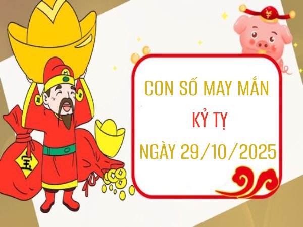 Con số may mắn tuổi Kỷ Tỵ ngày 29/10/2025 theo giải mã các giấc mơ