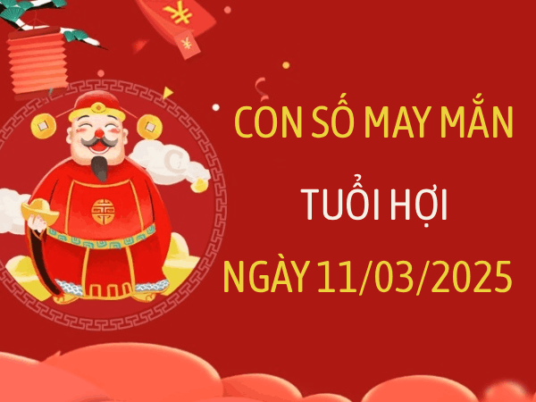 Giải mã con số may mắn tuổi Hợi ngày 11/3/2026 siêu chuẩn