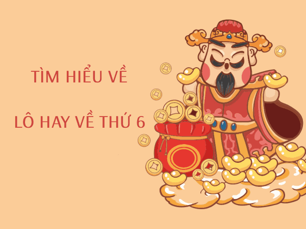 Lô hay về thứ 6 là gì?