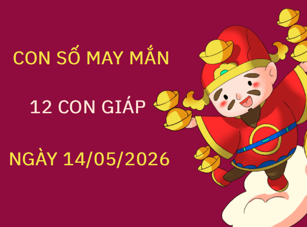 Khám phá con số may mắn 12 con giáp ngày 14/05 thứ 5 tài lộc
