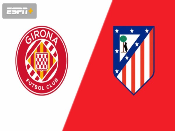 Atletico Madrid vs Girona nhận định, dự đoán trước trận đêm nay