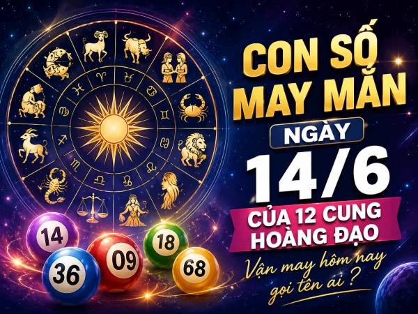 Tổng quan vận may của 12 cung hoàng đạo ngày 14/6