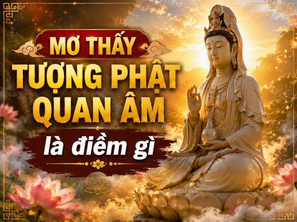 Mơ thấy tượng Phật Quan Âm là điềm gì, báo hiệu vận may?