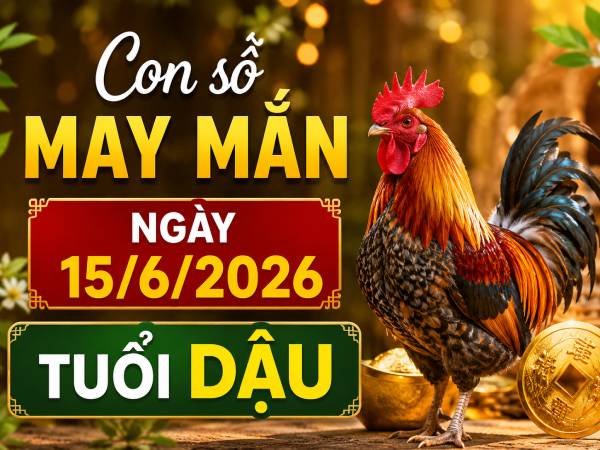 Gợi ý con số may mắn ngày 15/6/2026 tuổi Dậu hút lộc
