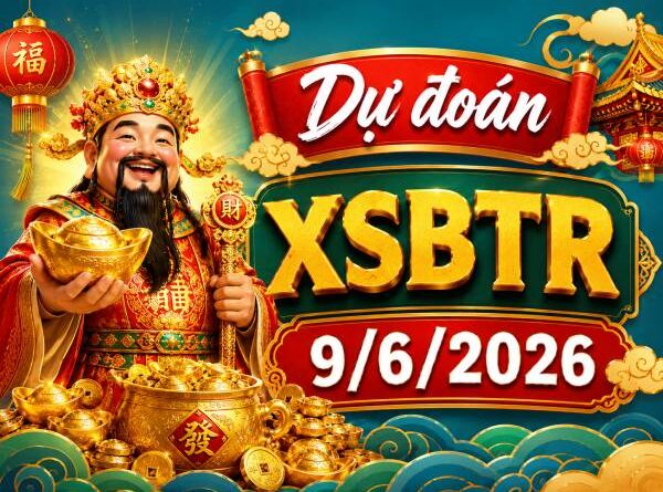 Dự đoán XSBTR 9/6/2026