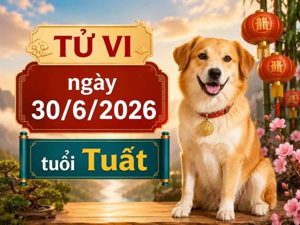 Tổng quan vận hạn tuổi Tuất ngày 30/6/2026